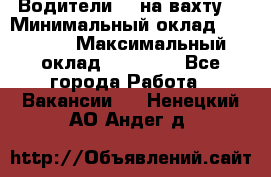 Водители BC на вахту. › Минимальный оклад ­ 60 000 › Максимальный оклад ­ 99 000 - Все города Работа » Вакансии   . Ненецкий АО,Андег д.
